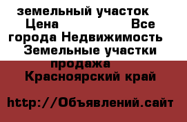 земельный участок  › Цена ­ 1 300 000 - Все города Недвижимость » Земельные участки продажа   . Красноярский край